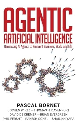 agentic artificial intelligence harnessing ai agents to reinvent business work and life 1st edition pascal