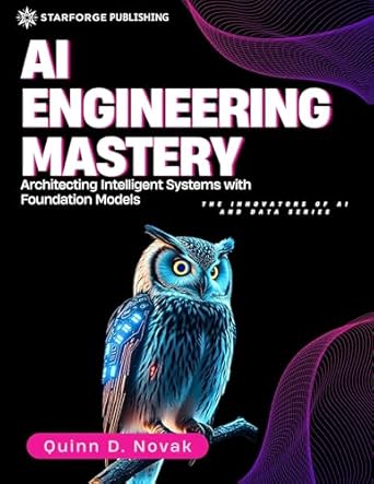 ai engineering mastery architecting intelligent systems with foundation models 1st edition quinn d novak