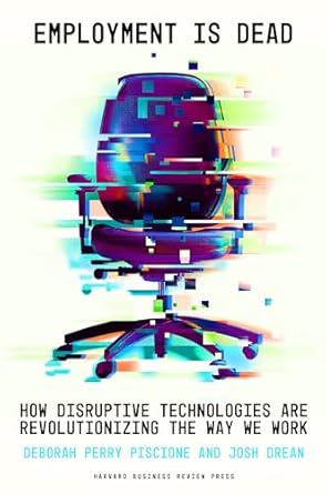 employment is dead how disruptive technologies are revolutionizing the way we work 1st edition deborah perry