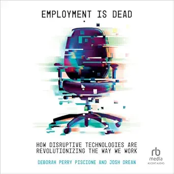 employment is dead how disruptive technologies are revolutionizing the way we work 1st edition deborah perry