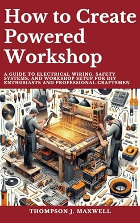 how to create powered workshop a guide to electrical wiring safety systems and workshop setup for diy