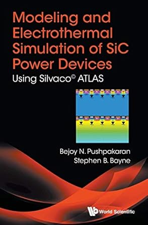 modeling and electrothermal simulation of sic power devices using silvaco atlas 1st edition bejoy n