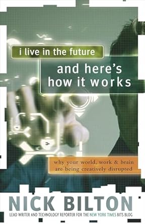 i live in the future and heres how it works why your world work and brain are being creatively disrupted 1st