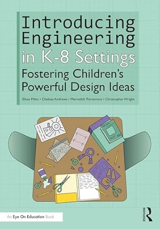 introducing engineering in k 8 settings fostering childrens powerful design ideas 1st edition elissa milto