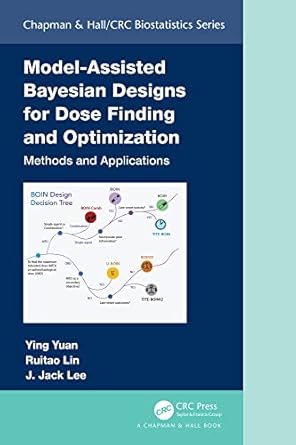 model assisted bayesian designs for dose finding and optimization methods and applications 1st edition ying