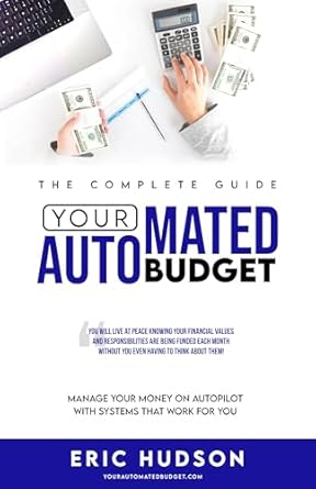 your automated budget manage your money on autopilot with systems that work for you 1st edition eric hudson