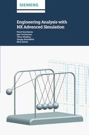 engineering analysis with nx advanced simulation 1st edition t khalitov p goncharov, i artamonov b074dj7x1m