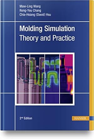 molding simulation theory and practice 2nd edition maw ling wang ,rong yeu chang ,chia hsiang hsu 1569908842,