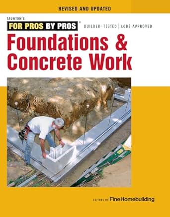 foundations and concrete work revised and updated 1st edition editors of fine homebuilding b00iqx8v0y