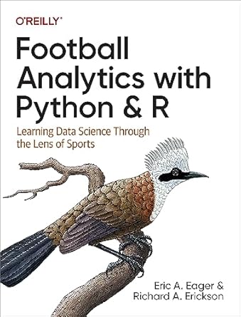 football analytics with python and r learning data science through the lens of sports 1st edition eric a