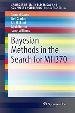 bayesian methods in the search for mh370 1st edition neil gordon ,sam davey ,ian holland ,mark rutten ,jason
