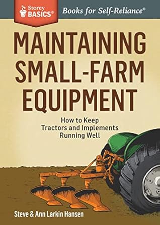 maintaining small farm equipment how to keep tractors and implements running well a storey basics title 1st