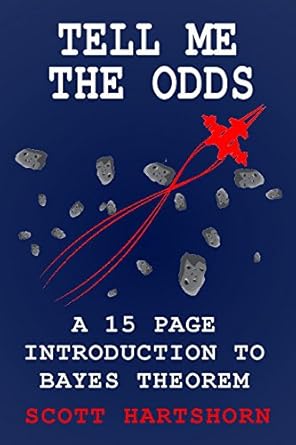 tell me the odds a 15 page introduction to bayes theorem 1st edition scott hartshorn b075mxxtgx