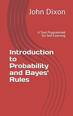 introduction to probability and bayes rules a text programmed for self learning 1st edition john r dixon