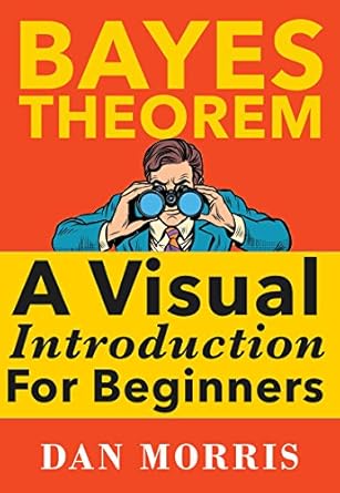 bayes theorem examples a visual introduction for beginners 1st edition dan morris ,mark koning b076cgsvb8