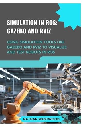 simulation in ros gazebo and rviz using simulation tools like gazebo and rviz to visualize and test robots in