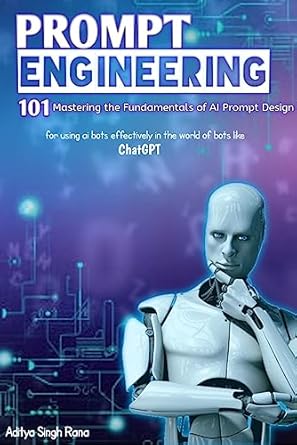 prompt engineering 101 mastering the fundamentals of ai prompt design 1st edition aditya singh rana b0c7mhrp1r