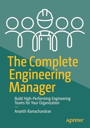 the complete engineering manager build high performing engineering teams for your organization 1st edition