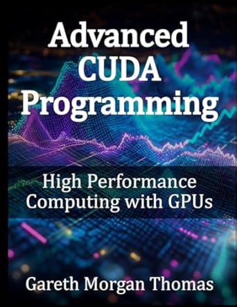 advanced cuda programming high performance computing with gpus 1st edition gareth morgan thomas b0dwt4c4cc,