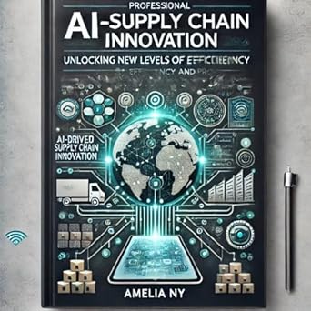 ai driven supply chain innovation unlocking new levels of efficiency and profitability 1st edition amelia ny