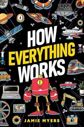 how everything works electricity technology engineering robotics the human body ecosystems flight sound and