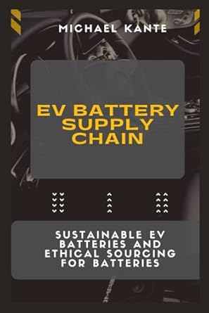 ev battery supply chain sustainable ev batteries and ethical sourcing for batteries 1st edition michael kante