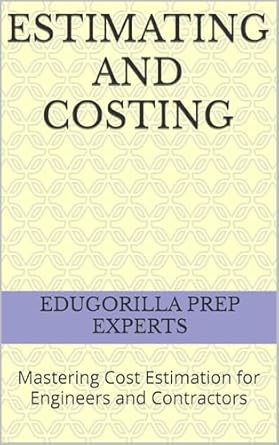 estimating and costing mastering cost estimation for engineers and contractors 1st edition edugorilla prep
