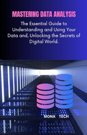 mastering data analysis the essential guide to understanding and using your data and unlocking the secrets of