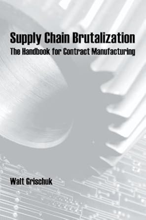 supply chain brutalization the handbook for contract manufacturing by walt grischuk edition walt grischuk