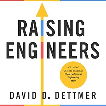 raising engineers a founders guide to building a high performing engineering team 1st edition david d dettmer