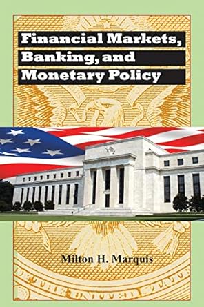 financial markets banking and monetary policy 1st edition milton marquis 1524967882, 978-1524967888
