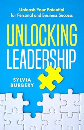 unlocking leadership unleash your potential for personal and business success 1st edition sylvia burbery