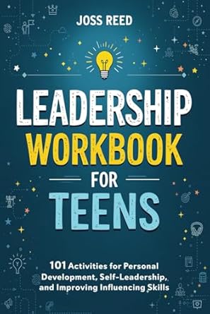 leadership workbook for teens 101 activities for personal development self leadership and improving