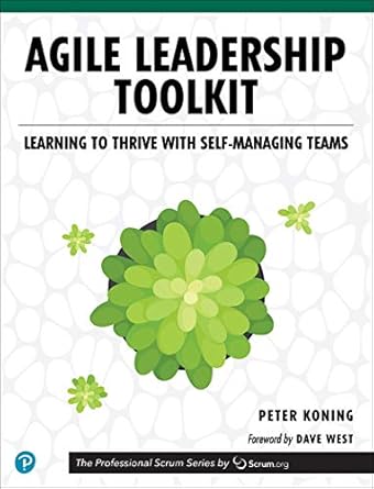 agile leadership toolkit learning to thrive with self managing teams 1st edition peter koning b07wsfrmg7,