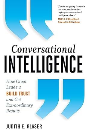conversational intelligence how great leaders build trust and get extraordinary results 1st edition judith e