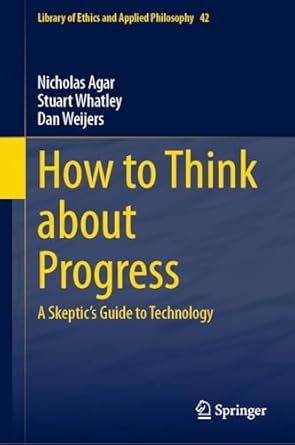 how to think about progress a skeptics guide to technology 2024th edition nicholas agar ,stuart whatley ,dan