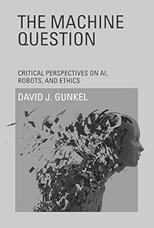 the machine question critical perspectives on ai robots and ethics 1st edition david j gunkel b001js36xk,