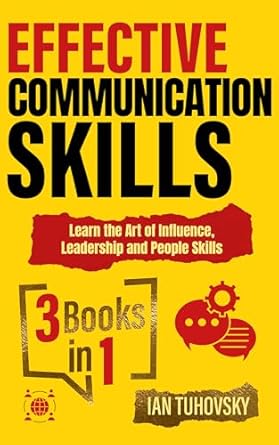 effective communication skills 3 books in 1 learn the art of influence leadership and people skills 1st