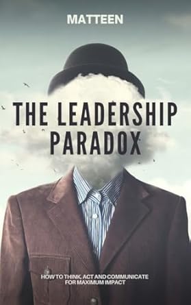 the leadership paradox how to think act and communicate for maximum impact 1st edition matteen terrany