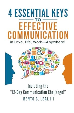 4 essential keys to effective communication in love life work anywhere a how to guide for practicing the