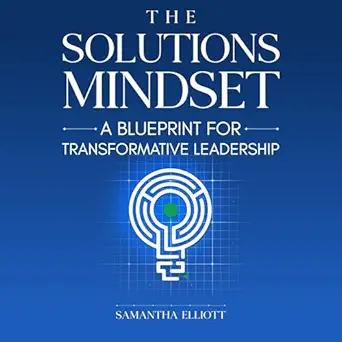the solutions mindset a blueprint for transformative leadership 1st edition samantha elliott ,erica