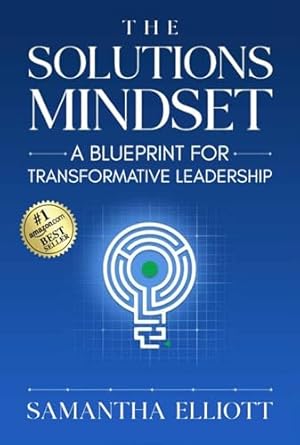 the solutions mindset a blueprint for transformative leadership 1st edition samantha elliott b0f1ngfrmz