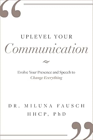 uplevel your communication evolve your presence and speech to change everything 1st edition miluna fausch