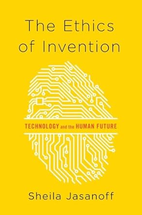 the ethics of invention technology and the human future 1st edition sheila jasanoff 039307899x, 978-0393078992