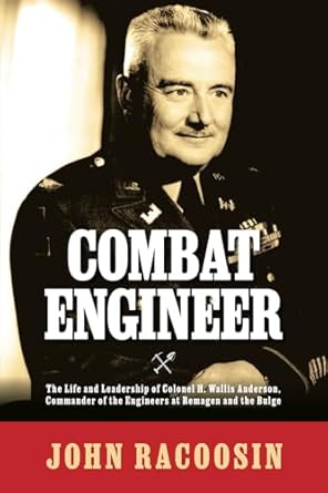 combat engineer the life and leadership of colonel h wallis anderson commander of the engineers at remagen