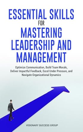 essential skills for mastering leadership and management optimize communication build team morale deliver