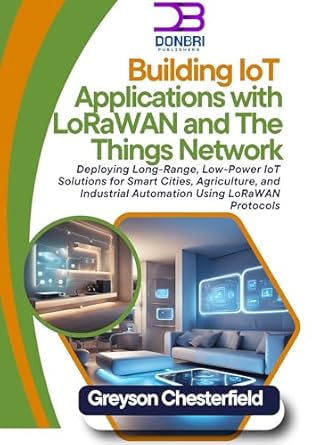 building iot applications with lorawan and the things network deploying long range low power iot solutions