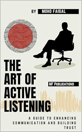 the art of active listening a guide to enhancing communication and building trust 1st edition mohd faisal