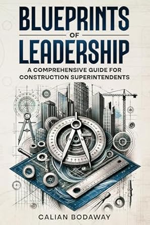 blueprints of leadership a comprehensive guide for construction superintendents 1st edition calian bodaway