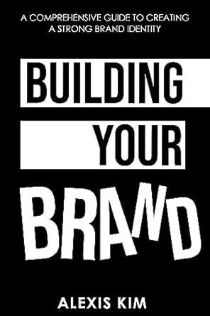 building your brand a comprehensive guide to creating a strong brand identity 1st edition alexis kim